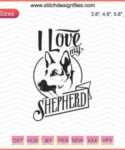 German Shepherd Embroidery Design File; Machine Embroidery; Dog Lover Design; Pet Embroidery Pattern; I Love My German Shepherd.