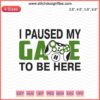 Gamer Embroidery Design, "I Paused My Game to Be Here," Digital File, Machine Stitching for Gaming Enthusiasts