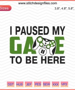 Gamer Embroidery Design, "I Paused My Game to Be Here," Digital File, Machine Stitching for Gaming Enthusiasts