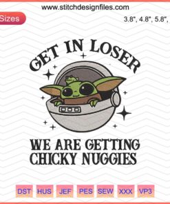 Baby Yoda Embroidery Design: "Get In Loser We Are Getting Chicky Nuggies", Machine Embroidery File, Cute Yoda Pattern Download