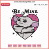 Baby Yoda Be Mine Embroidery Design File, The Mandalorian-themed, machine embroidery for crafts and gifts.