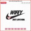 "Wifey Just Love Him" Nike machine embroidery design file featuring romantic typography and heart accents for personalized projects.