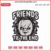 Chucky Friends Til The End Child's Play Embroidery File, Halloween Machine Embroidery Designs, horror-themed sewing pattern