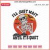 Skeleton Embroidery Design File, Halloween Machine Embroidery, "I'll Just Wait Until Its Quiet" Text, Spooky Craft Patterns