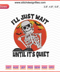 Skeleton Embroidery Design File, Halloween Machine Embroidery, "I'll Just Wait Until Its Quiet" Text, Spooky Craft Patterns