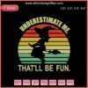 Underestimate Me That'll Be Fun Halloween Embroidery Design File, Spooky Machine Embroidery, Digital Download.