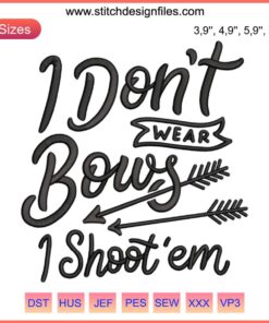 Embroidery design featuring a humorous archery pun, "I Don’t Wear Bows I Shoot 'Em", ideal for archery enthusiasts.