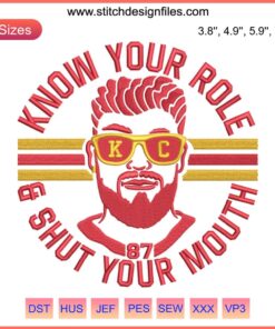 Travis Kelce Chiefs Embroidery Design: "Know Your Role and Shut Your Mouth" Text, Number 87, Arrowhead Elements.