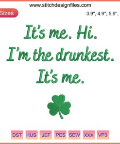 "Funny St. Patrick's Day Embroidery with 'It's Me Hi I'm The Drunkest' text, 2023 Design File, Green Clover Pattern"