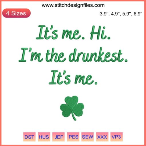"Funny St. Patrick's Day Embroidery with 'It's Me Hi I'm The Drunkest' text, 2023 Design File, Green Clover Pattern"