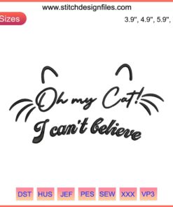 Adorable cat-themed embroidery design file featuring the phrase "Oh My Cat I Can't Believe" perfect for cat lovers and crafters.