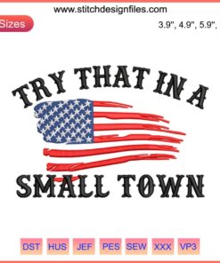"USA Flag Try That In A Small Town Embroidery Design | Jason Aldean 2023 Machine Embroidery File: Patriotic Craft Pattern"
