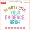 Embroidery design: "Always Cite Your Evidence Bruh" - Teacher humor, digital stitching, white text on navy background.