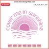 Cover Me In Sunshine Embroidery Design, Pink Singer Digital Stitching, vibrant floral pattern, uplifting text, sewing embellishment.