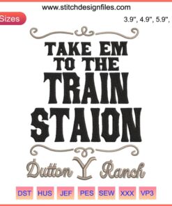 "Yellowstone 'Take Em To The Train Station' embroidery design - Western themed digital stitching pattern for embroidery projects."