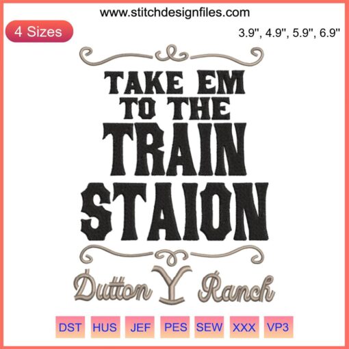 "Yellowstone 'Take Em To The Train Station' embroidery design - Western themed digital stitching pattern for embroidery projects."