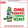 Bluey dressed as an elf, exclaiming "OMG Santa I Know Him" in festive embroidery design | Santa Bluey digital stitching
