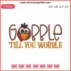 "Turkey Gobble Til You Wobble Embroidery Design: Festive Thanksgiving Day digital pattern with a turkey and whimsical text stitching"