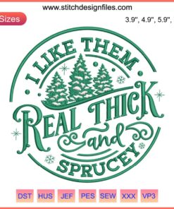 "I Like Them Real Thick and Sprucey" embroidery design featuring a humorous Christmas tree with festive stitches. Holiday decor gift.