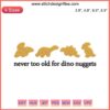 Funny Dinosaur Embroidery Design: "Never Too Old For Dino Nuggets", Perfect for Cookie-themed Stitching Projects.