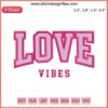 "Love Vibes Embroidery Design: Heartfelt Valentine's Day digital stitching pattern with romantic motifs and vibrant colors."