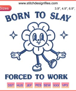 "Born to Slay Forced to Work" humorous embroidery design with cute flowerkid, vibrant floral stitching, digital download.