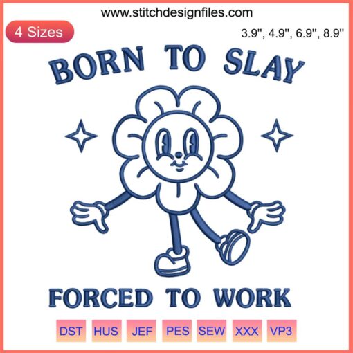 "Born to Slay Forced to Work" humorous embroidery design with cute flowerkid, vibrant floral stitching, digital download.