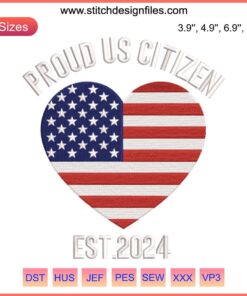 Heart-shaped USA flag embroidery design with "Proud US Citizen 2024" text, digital stitching pattern, patriotic embroidery.