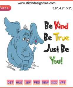"Be Kind Be True Just Be You" Dr. Seuss Horton Embroidery Design, vibrant digital stitching, inspiring quote, unique craft pattern.