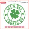 St. Patrick's Day Embroidery: "Let’s Get Lucked Up" in playful green text with shamrocks, perfect for festive projects.
