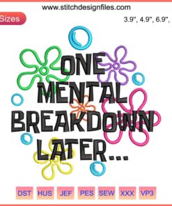 One Mental Breakdown Later Embroidery Design: Whimsical text with colorful threads highlights mental health awareness, digital stitching.