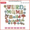 Whimsical 'Weird Moms Build Character' embroidery design file for Mother's Day; playful, colorful pattern, perfect for unique gifts.