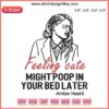 Amber Heard funny embroidery design, text "Feeling Cute Might Poop In Your Bed Later" with playful font.