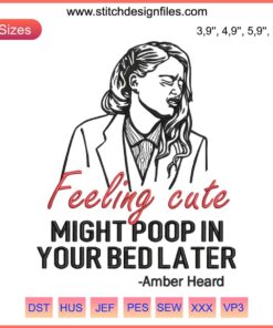 Amber Heard funny embroidery design, text "Feeling Cute Might Poop In Your Bed Later" with playful font.