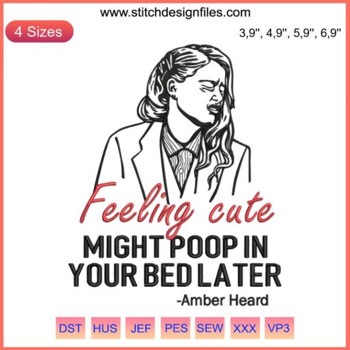 Amber Heard funny embroidery design, text "Feeling Cute Might Poop In Your Bed Later" with playful font.