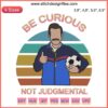 Ted Lasso Embroidery - Vintage "Be Curious Not Judgmental" Design with Bold Fonts, Classic Colors; Inspirational Quote Decor.