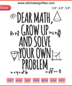 Funny math design: "Dear Math Grow Up And Solve Your Own Problem" embroidery for teachers, students. Humorous education gift.