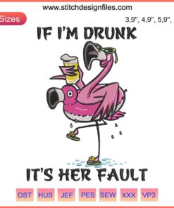 Flamingo holding beer embroidery design, "If I'm Drunk It's Her Fault" text, fun digital download file for craft projects.