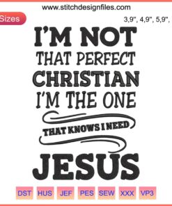 Embroidery design text "I’m Not That Perfect Christian Embroidery | I’m The One That Knows I Need Jesus" on fabric background.