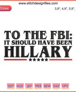 To The FBI Embroidery | "It Should Have Been Hillary" Funny Design Digital File, humor, political satire, text-based embroidery.