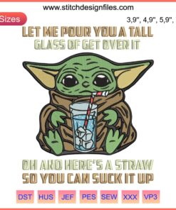 Baby Yoda Embroidery Design: "Let Me Pour You A Tall Glass of Get Over It" Digital File, Star Wars Themed.