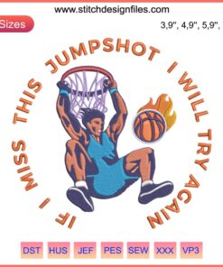 Funny basketball embroidery design with phrase "If I Miss This Jumpshot I Will Try Again" on a digital file format.