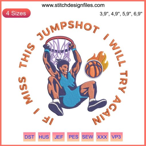Funny basketball embroidery design with phrase "If I Miss This Jumpshot I Will Try Again" on a digital file format.