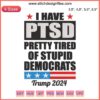 Chic embroidery art with "I Have PTSD Pretty Tired Of Stupid Democrats" - Funny political quote design in bold text.
