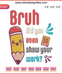 Bruh Did You Even Show Your Work Embroidery | Humorous Math Teacher Design | Unique Gift for Educators | Machine Embroidery Pattern