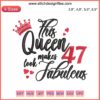 Embroidery design: "This Queen Makes 47 Look Fabulous" in elegant font, perfect 47th birthday gift, celebrates femininity and style.