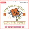 "Ban The Fascists Save The Books Embroidery Design | Book Lovers, Awareness, Anti-Censorship, Literary Advocacy Digital File"