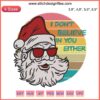 Santa Claus machine embroidery design with text "I Don’t Believe In You Either" for Christmas projects.