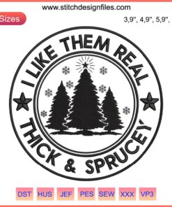 Funny Christmas embroidery design with "I Like Them Real Thick and Sprucey" text, festive fonts, holiday humor, digital file.